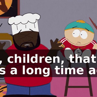 Oh, children, that was a long time ago,