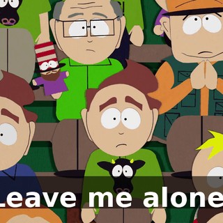 Leave me alone.