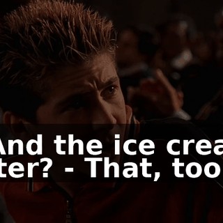 - And the ice cream after? - That, too.