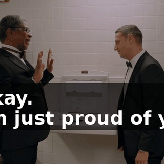 - Okay. - I'm just proud of you.