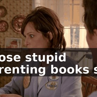 Those stupid parenting books say