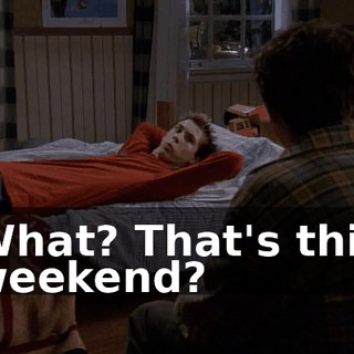 What? That's this weekend?