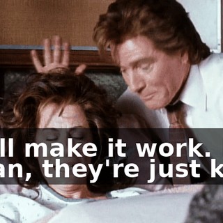 We'll make it work. I mean, they're just kids.
