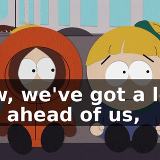 Now, we've got a long trip ahead of us,