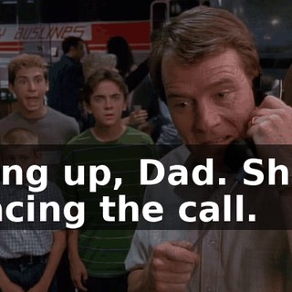 Hang up, Dad. She's tracing the call.