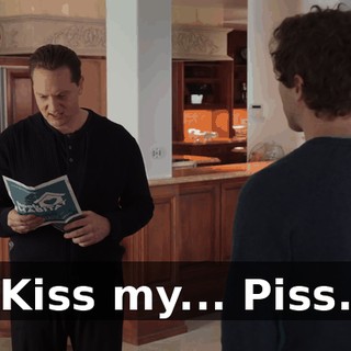 Kiss my... Piss.