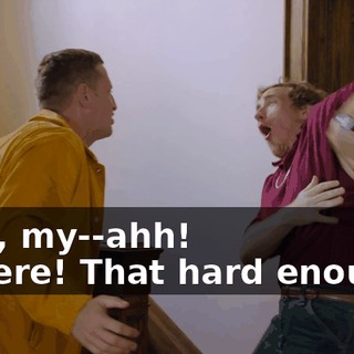 - Oh, my--ahh! - There! That hard enough?