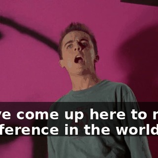 We've come up here to make a difference in the world!
