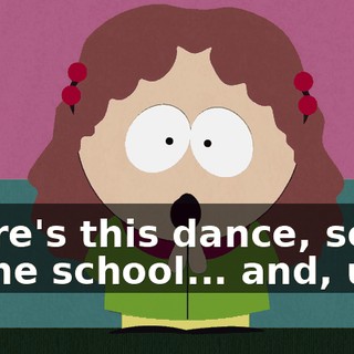 There's this dance, see... at the school... and, um--