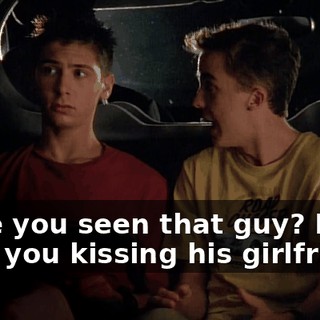 Have you seen that guy? If he sees you kissing his girlfriend,