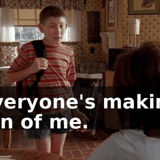 Everyone's making fun of me.