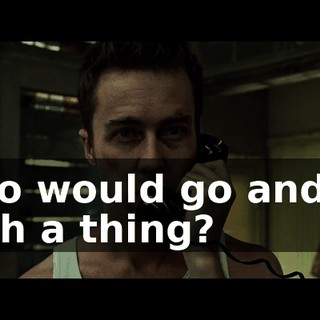 Who would go and do such a thing?