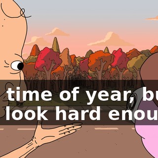 this time of year, but if you look hard enough,
