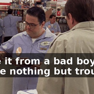 Take it from a bad boy, we're nothing but trouble.