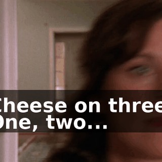Cheese on three. One, two...
