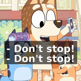 - Don't stop! - Don't stop!