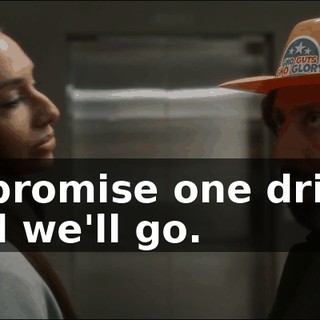 - I promise one drink, and we'll go.
