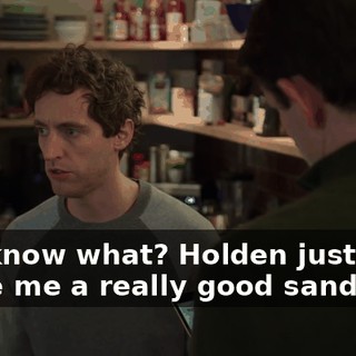 You know what? Holden just made me a really good sandwich.