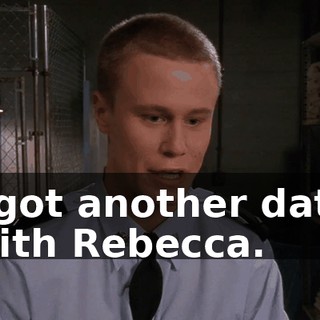 I got another date with Rebecca.