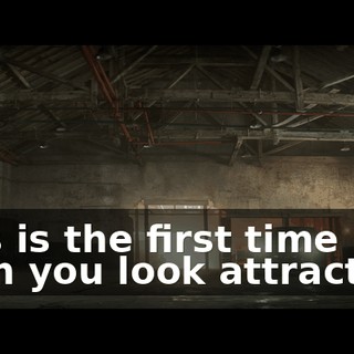 This is the first time I've seen you look attractive.