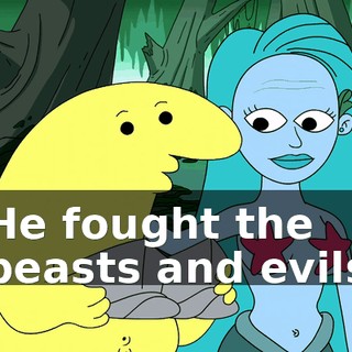 ♪ He fought the beasts and evils ♪