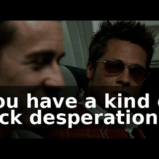 You have a kind of sick desperation
