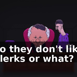 So they don't like Clerks or what?