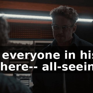 of everyone in his sphere-- all-seeing.
