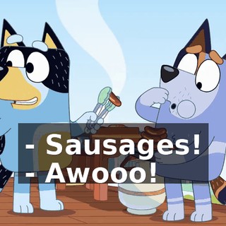 - Sausages! - Awooo!