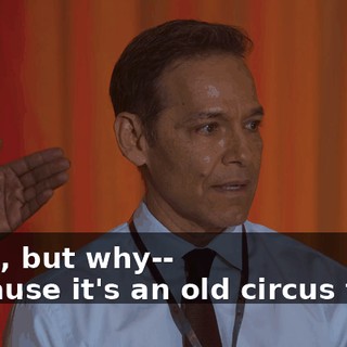 -Yeah, but why-- -Because it's an old circus term.