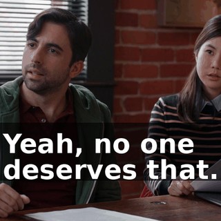 Yeah, no one deserves that.