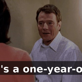 He's a one-year-old.