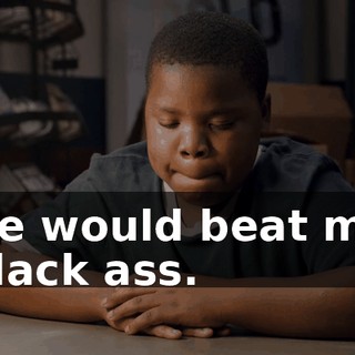 He would beat my black ass.