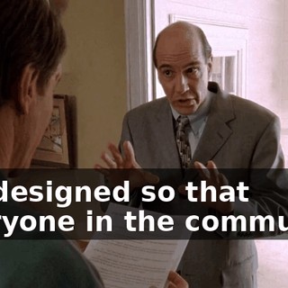 It's designed so that everyone in the community