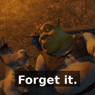 Forget it.