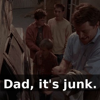 Dad, it's junk.