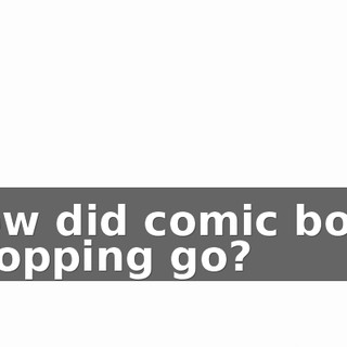 How did comic book shopping go?