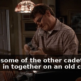 Well, some of the other cadets are going in together on an old car,