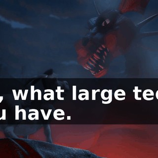 Oh, what large teeth you have.