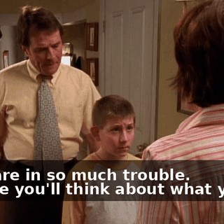 - You are in so much trouble. - I hope you'll think about what you did