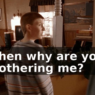 Then why are you bothering me?