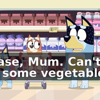 Please, Mum. Can't we get some vegetables?