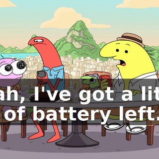Yeah, I've got a little bit of battery left.