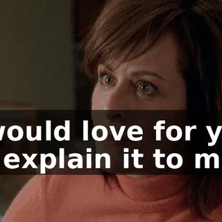 I would love for you to explain it to me.