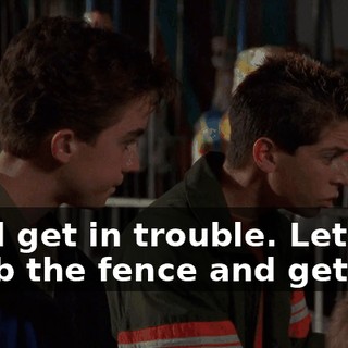 We'll get in trouble. Let's climb the fence and get out.