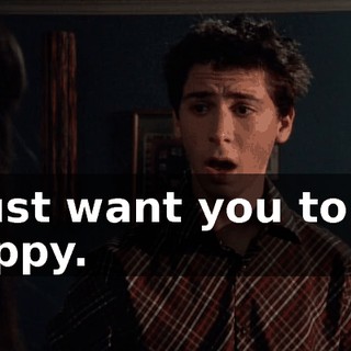 I just want you to be happy.