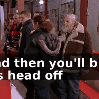 And then you'll bite his head off