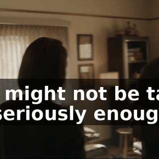 - You might not be taking this seriously enough.