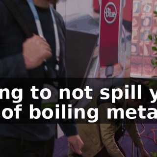 trying to not spill your vat of boiling metal.