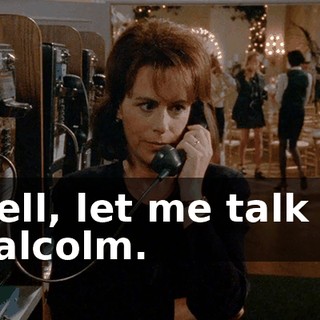 Well, let me talk to Malcolm.